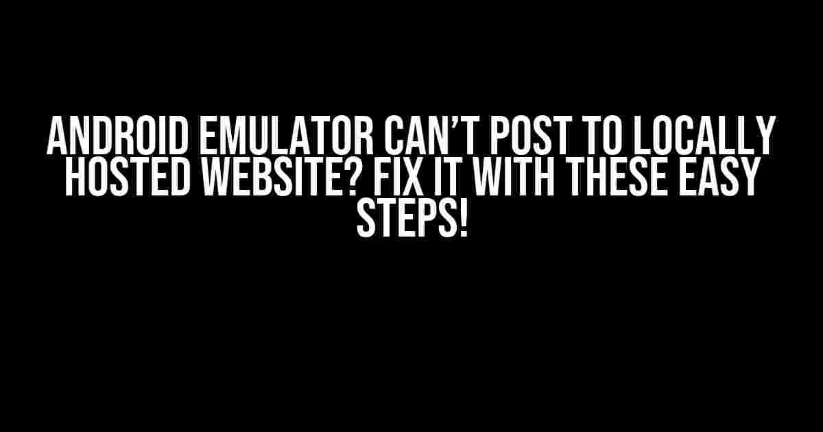 Android Emulator Can’t Post to Locally Hosted Website? Fix It with These Easy Steps!