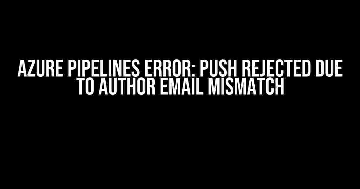 Azure Pipelines Error: Push Rejected due to Author Email Mismatch