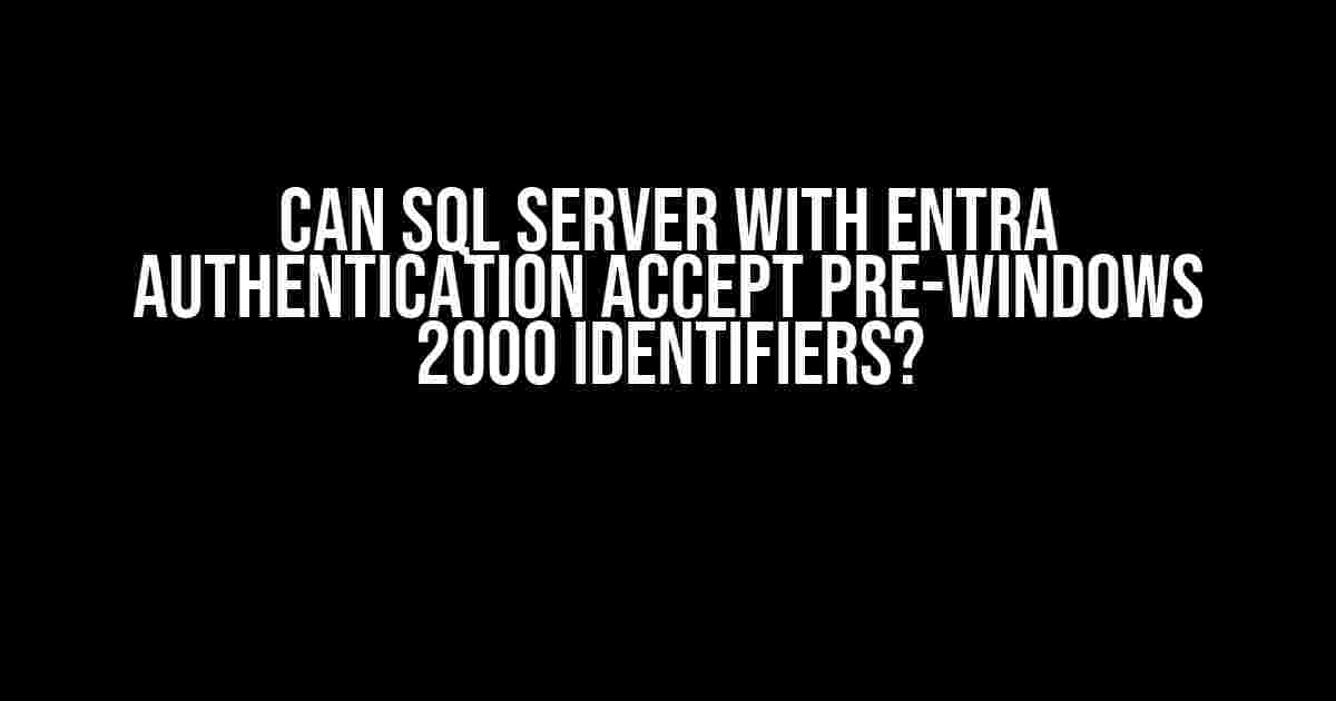 Can SQL Server with Entra Authentication accept pre-Windows 2000 identifiers?