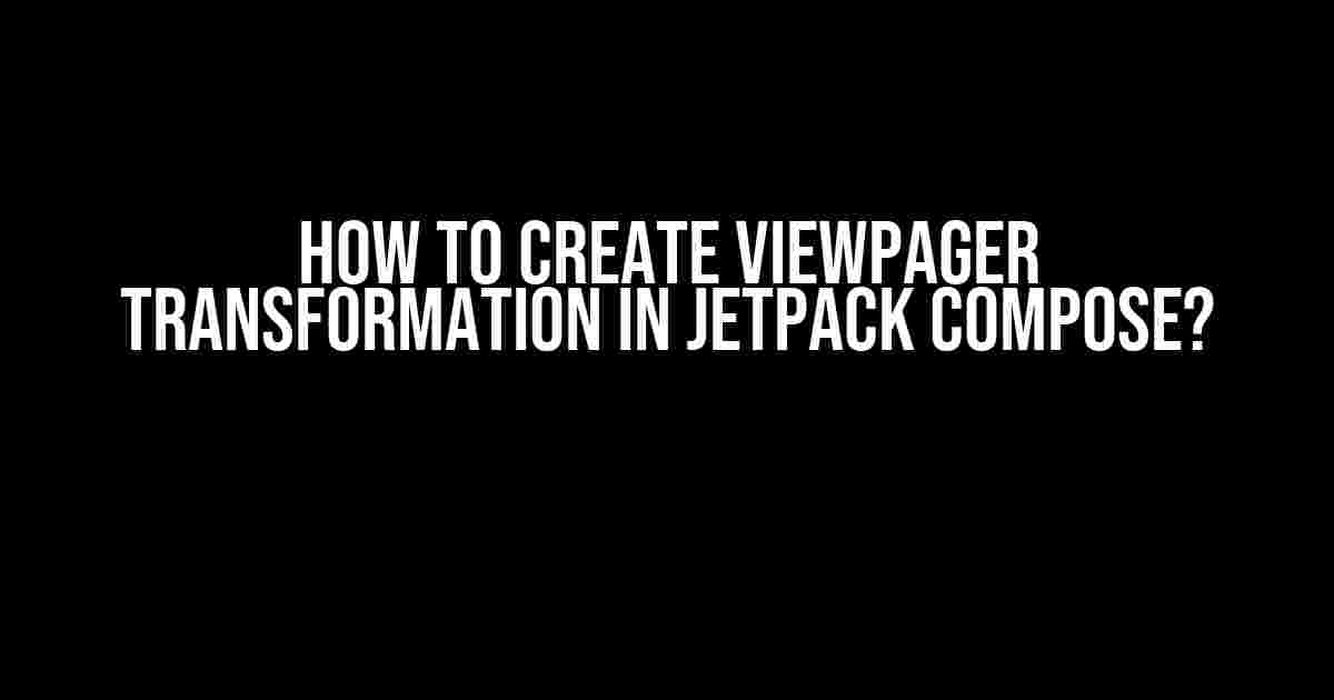 How to Create ViewPager Transformation in Jetpack Compose?