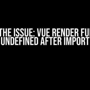 Solving the Issue: Vue Render Function is Undefined After Import