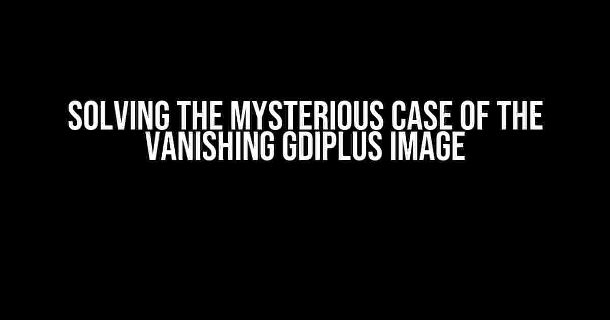 Solving the Mysterious Case of the Vanishing Gdiplus Image