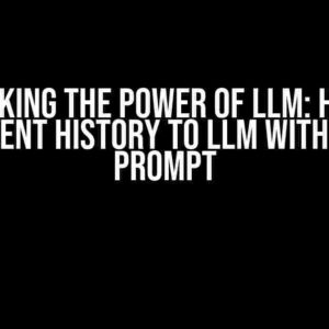 Unlocking the Power of LLM: How to Pass Recent History to LLM with Current Prompt